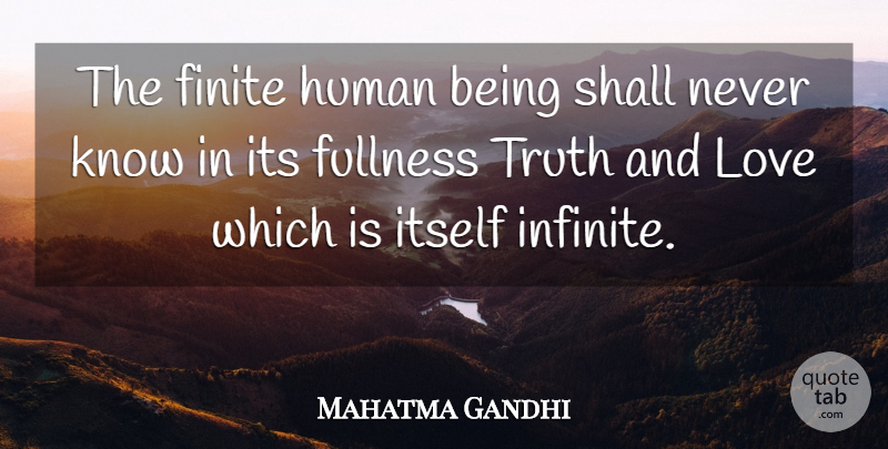 Mahatma Gandhi Quote About Truth, And Love, Infinite: The Finite Human Being Shall...