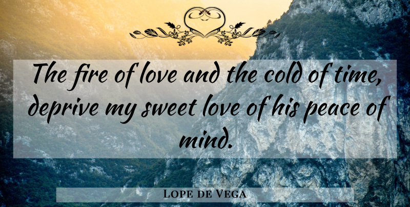 Lope de Vega Quote About Sweet, Fire Of Love, Mind: The Fire Of Love And...