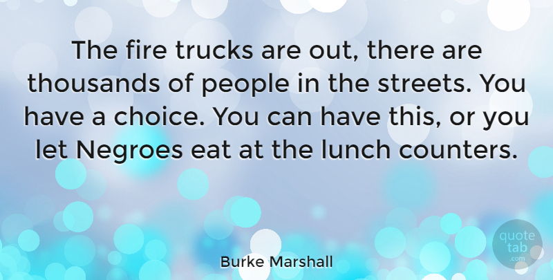 Burke Marshall Quote About Lunch, Fire, People: The Fire Trucks Are Out...