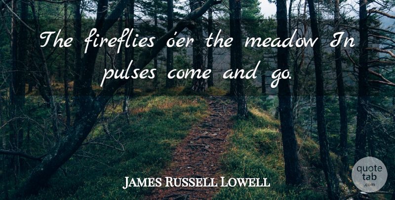 James Russell Lowell Quote About Firefly, Pulse, Meadows: The Fireflies Oer The Meadow...