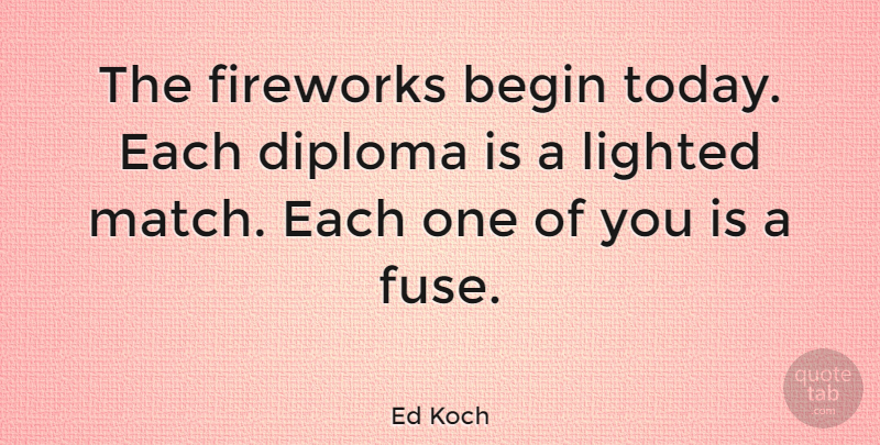 Ed Koch Quote About Success, Graduation, Education: The Fireworks Begin Today Each...