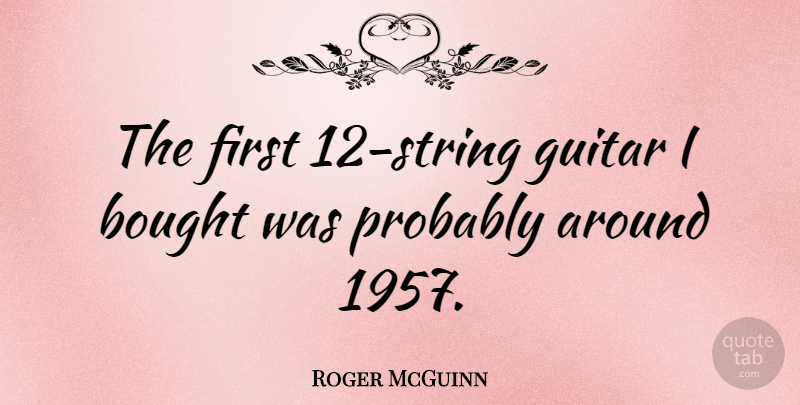 Roger McGuinn Quote About Guitar, Firsts, Strings: The First 12 String Guitar...