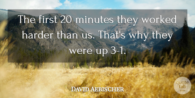 David Aebischer Quote About Harder, Minutes, Worked: The First 20 Minutes They...