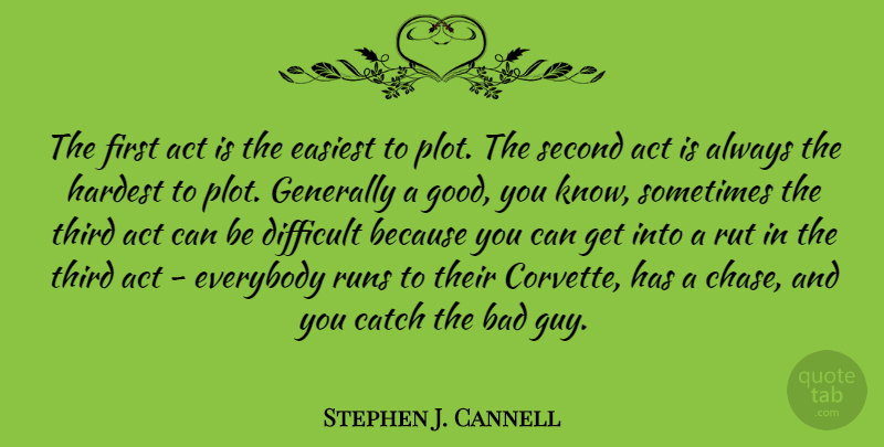 Stephen J. Cannell Quote About Bad, Catch, Easiest, Everybody, Generally: The First Act Is The...