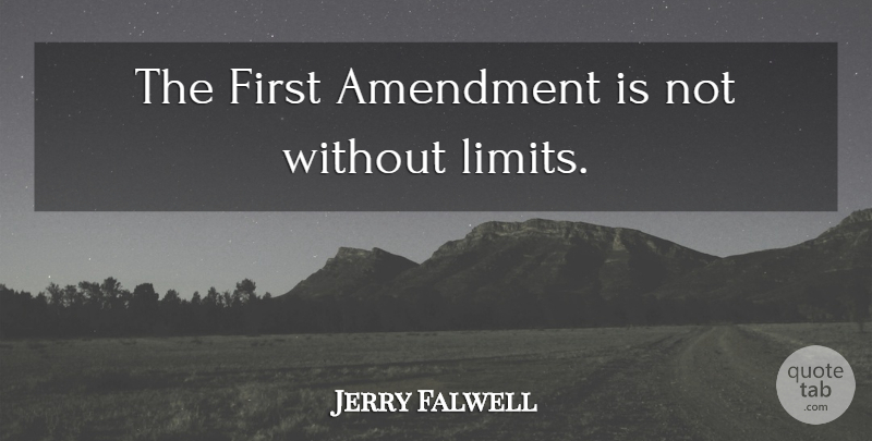 Jerry Falwell Quote About Limits, Firsts, First Amendment: The First Amendment Is Not...