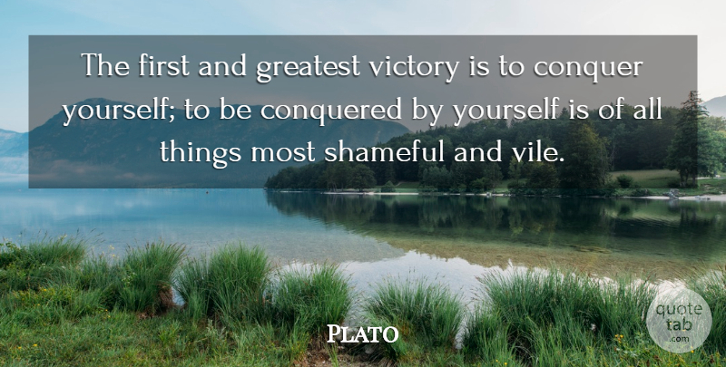 Plato Quote About Conquer, Conquered, Great, Shameful: The First And Greatest Victory...