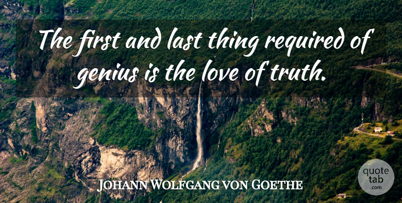 Johann Wolfgang von Goethe Quote About Cute Love, Genius, Last, Love, Required: The First And Last Thing...