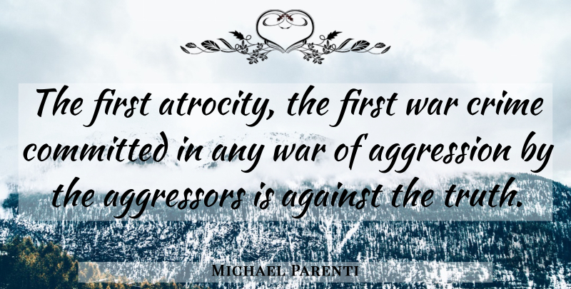 Michael Parenti Quote About War, Firsts, Atrocities: The First Atrocity The First...