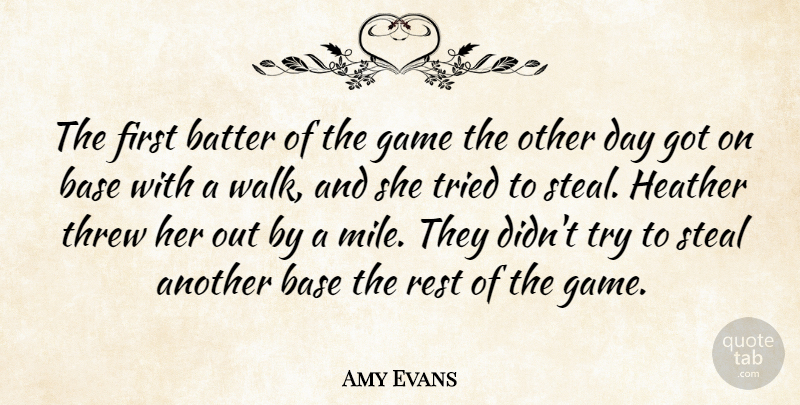 Amy Evans Quote About Base, Batter, Game, Heather, Rest: The First Batter Of The...