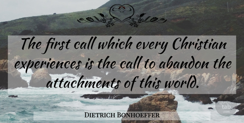 Dietrich Bonhoeffer Quote About Christian, Attachment, World: The First Call Which Every...