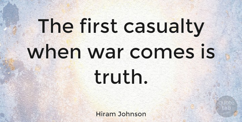 Hiram Johnson Quote About Peace, War, Firsts: The First Casualty When War...