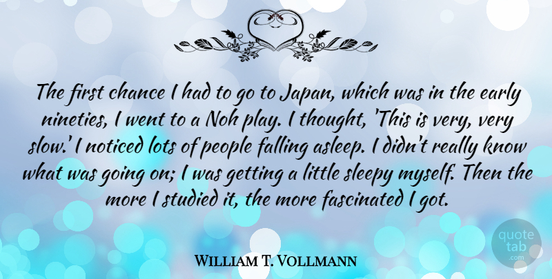 William T. Vollmann Quote About Chance, Falling, Fascinated, Lots, Noticed: The First Chance I Had...