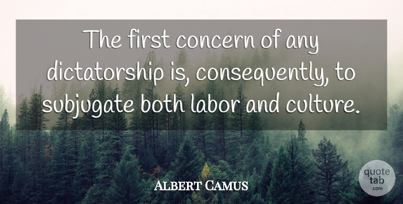 Albert Camus Quote About Firsts, Culture, Dictatorship: The First Concern Of Any...