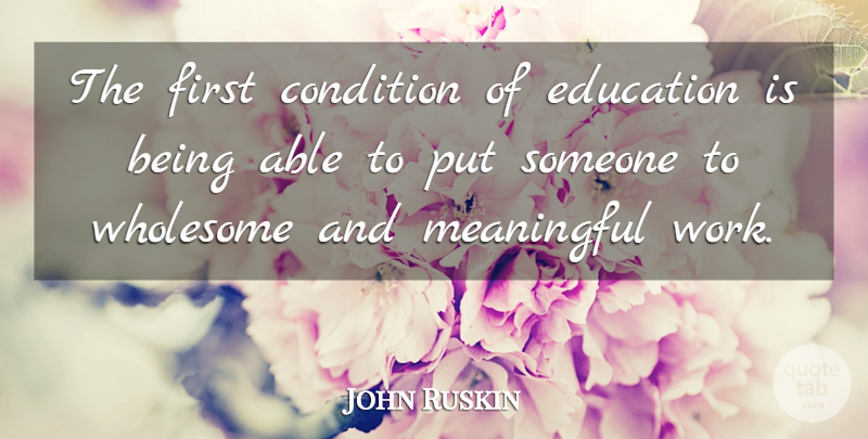 John Ruskin Quote About Education, Meaningful, Able: The First Condition Of Education...