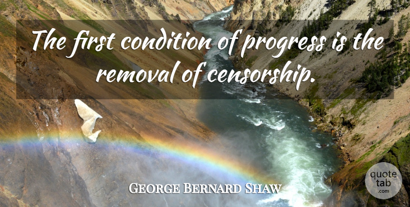George Bernard Shaw Quote About Progress, Firsts, Censorship: The First Condition Of Progress...