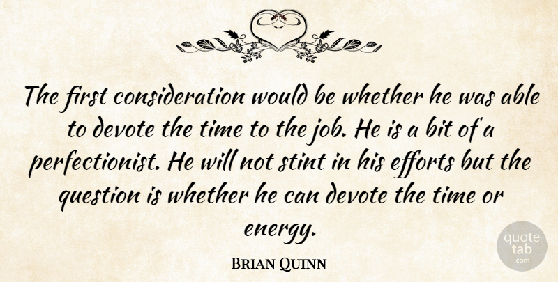 Brian Quinn Quote About Bit, Devote, Efforts, Question, Time: The First Consideration Would Be...