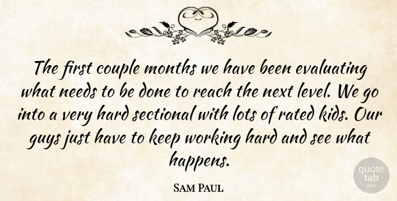 Sam Paul Quote About Couple, Guys, Hard, Lots, Months: The First Couple Months We...