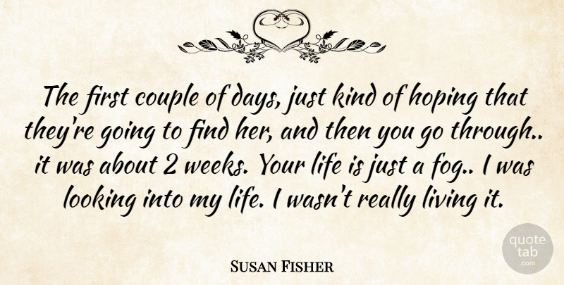 Susan Fisher Quote About Couple, Hoping, Life, Living, Looking: The First Couple Of Days...