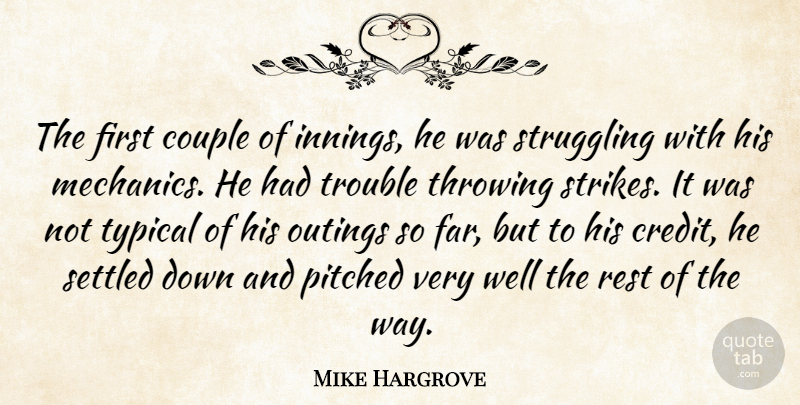 Mike Hargrove Quote About Couple, Rest, Settled, Struggling, Throwing: The First Couple Of Innings...