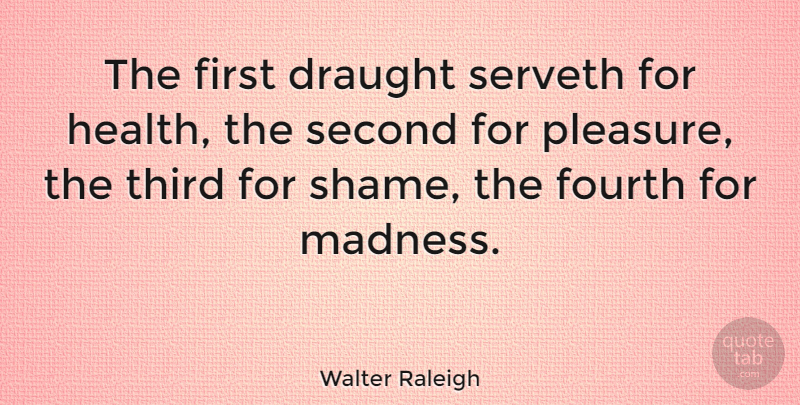 Walter Raleigh Quote About Beer, Firsts, Madness: The First Draught Serveth For...