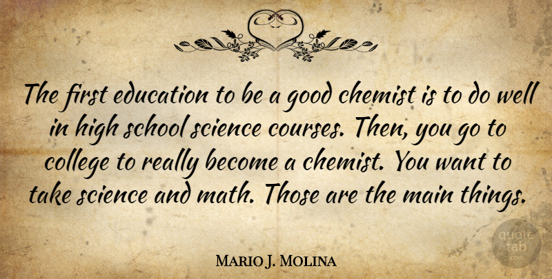 Mario J. Molina Quote About Chemist, College, Education, Good, High: The First Education To Be...
