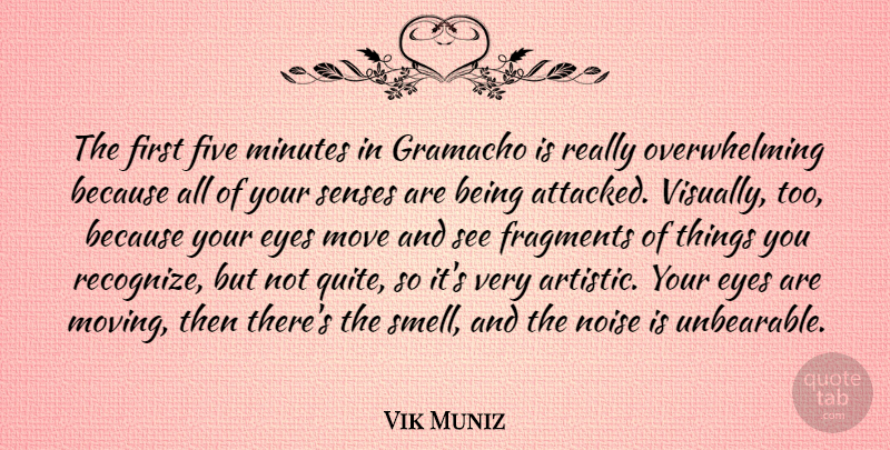 Vik Muniz Quote About Five, Fragments, Minutes, Move, Noise: The First Five Minutes In...