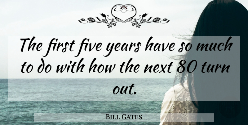 Bill Gates Quote About Years, Next, Firsts: The First Five Years Have...