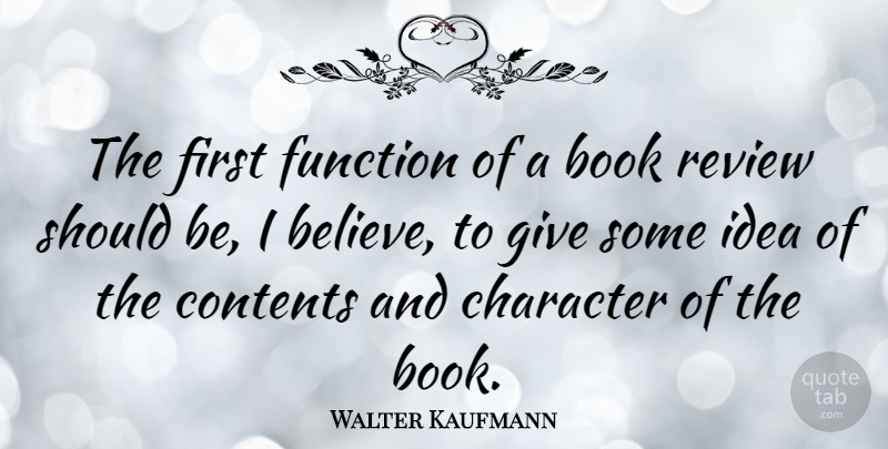 Walter Kaufmann Quote About Book, Believe, Character: The First Function Of A...