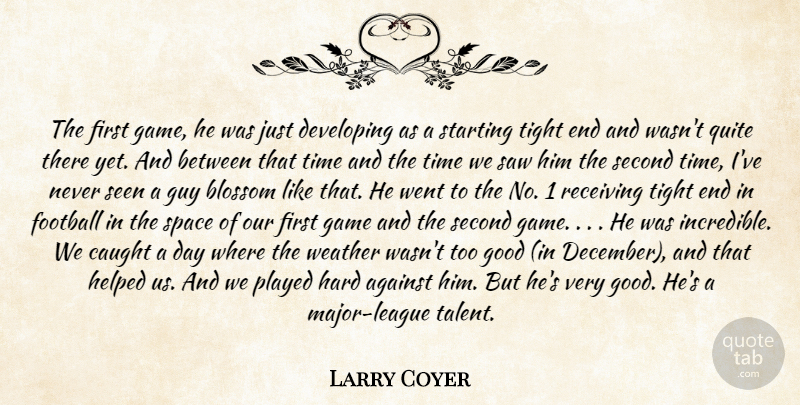 Larry Coyer Quote About Against, Blossom, Caught, Developing, Football: The First Game He Was...