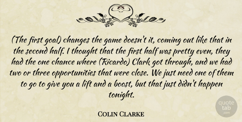 Colin Clarke Quote About Chance, Changes, Clark, Coming, Game: The First Goal Changes The...