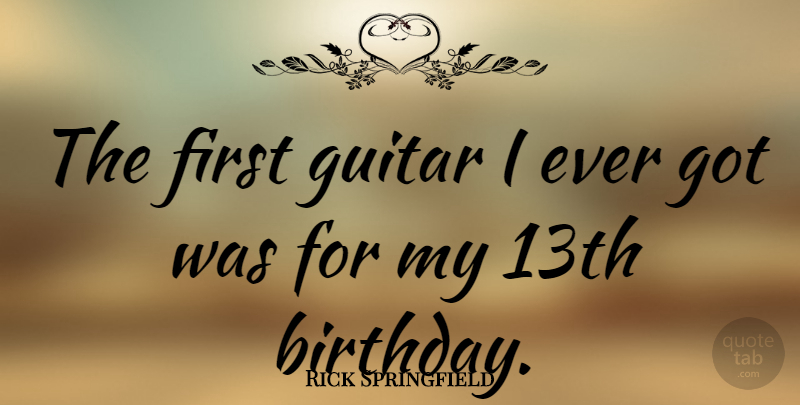 Rick Springfield Quote About Birthday, Guitar, Firsts: The First Guitar I Ever...