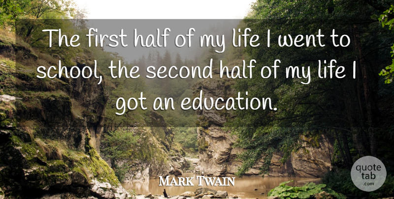 Mark Twain Quote About School, Firsts, Half: The First Half Of My...