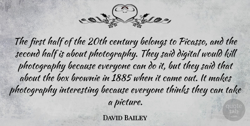 David Bailey Quote About Belongs, Came, Century, Half, Second: The First Half Of The...