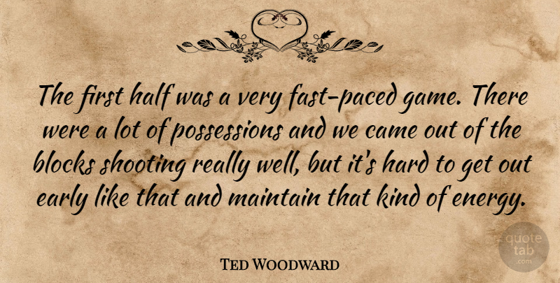 Ted Woodward Quote About Blocks, Came, Early, Half, Hard: The First Half Was A...