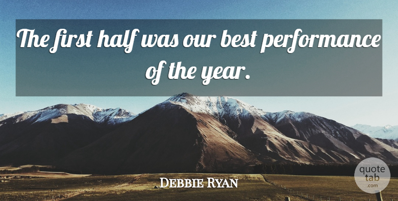 Debbie Ryan Quote About Best, Half, Performance: The First Half Was Our...