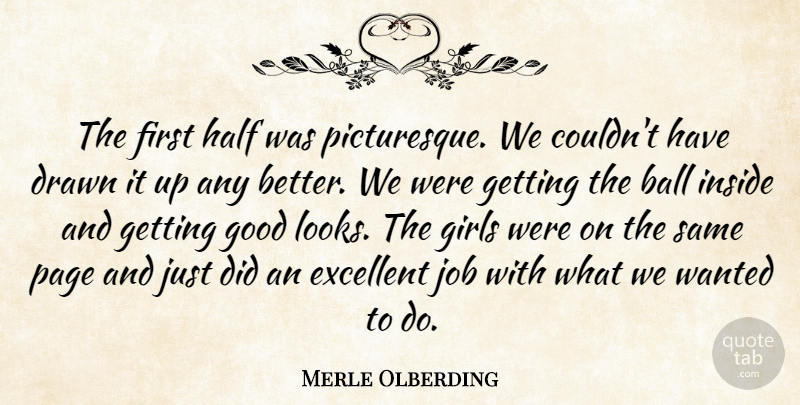 Merle Olberding Quote About Ball, Drawn, Excellent, Girls, Good: The First Half Was Picturesque...