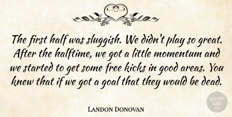 Landon Donovan Quote About Free, Goal, Good, Half, Kicks: The First Half Was Sluggish...