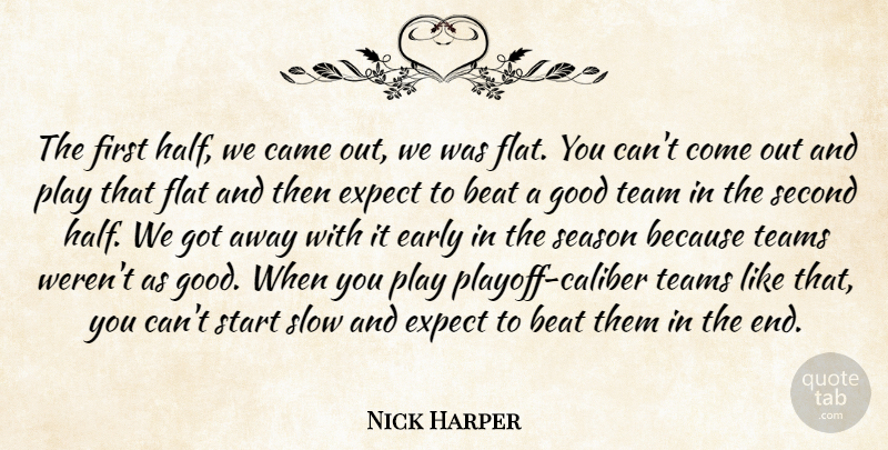 Nick Harper Quote About Beat, Came, Early, Expect, Flat: The First Half We Came...