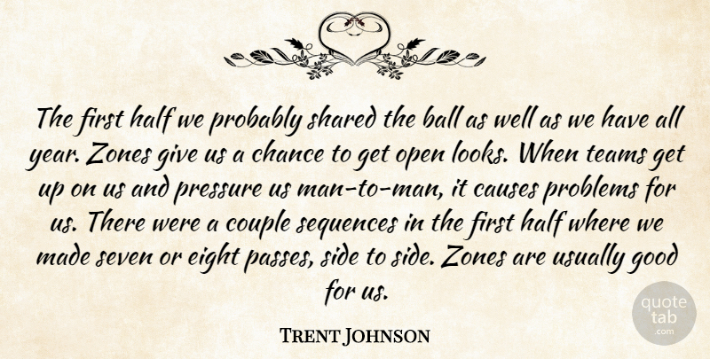 Trent Johnson Quote About Ball, Causes, Chance, Couple, Eight: The First Half We Probably...