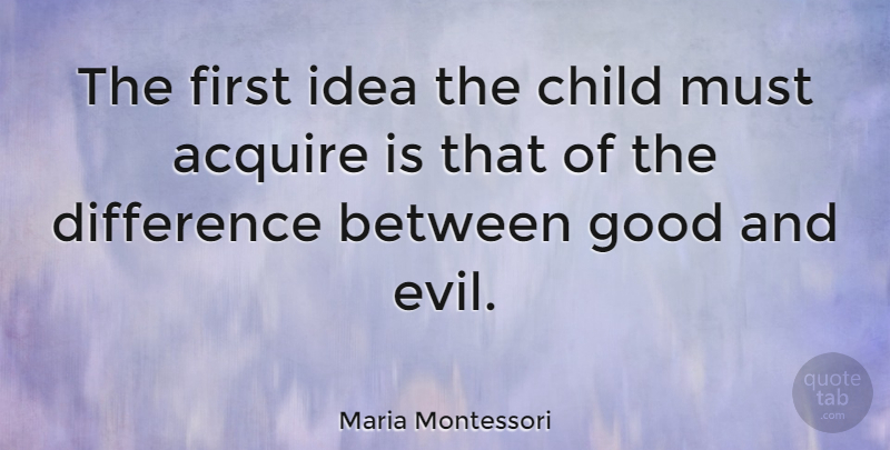 Maria Montessori Quote About Children, Ideas, Differences: The First Idea The Child...