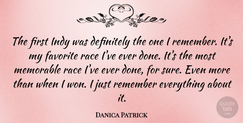 Danica Patrick Quote About Memorable, Race, Remembers Everything: The First Indy Was Definitely...
