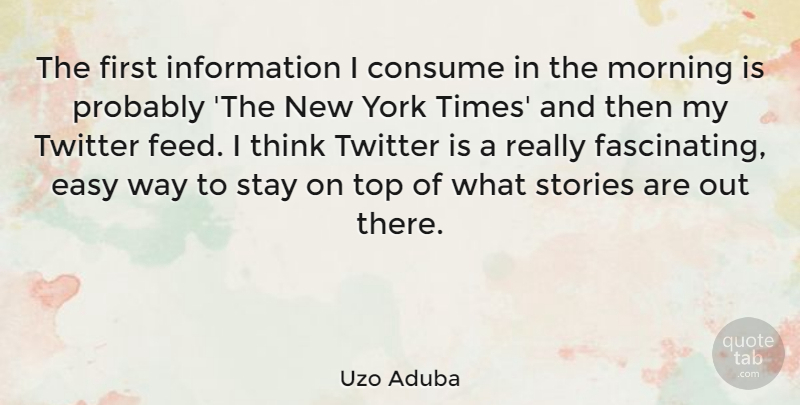 Uzo Aduba Quote About Consume, Information, Morning, Stay, Stories: The First Information I Consume...