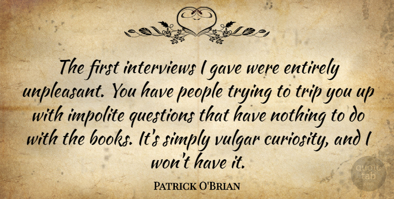 Patrick O'Brian Quote About Entirely, Gave, Interviews, People, Questions: The First Interviews I Gave...