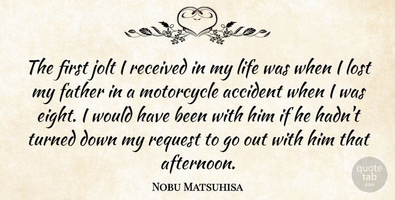 Nobu Matsuhisa Quote About Accident, Life, Motorcycle, Received, Request: The First Jolt I Received...