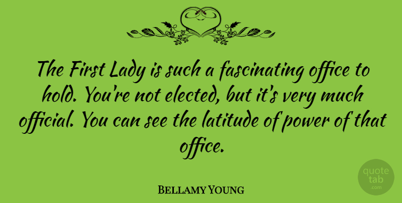 Bellamy Young Quote About Lady, Latitude, Power: The First Lady Is Such...