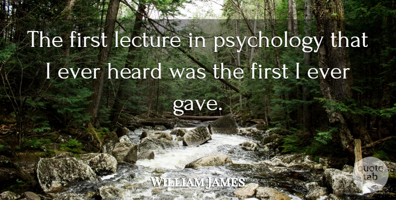 William James Quote About Psychology, Firsts, Lectures: The First Lecture In Psychology...