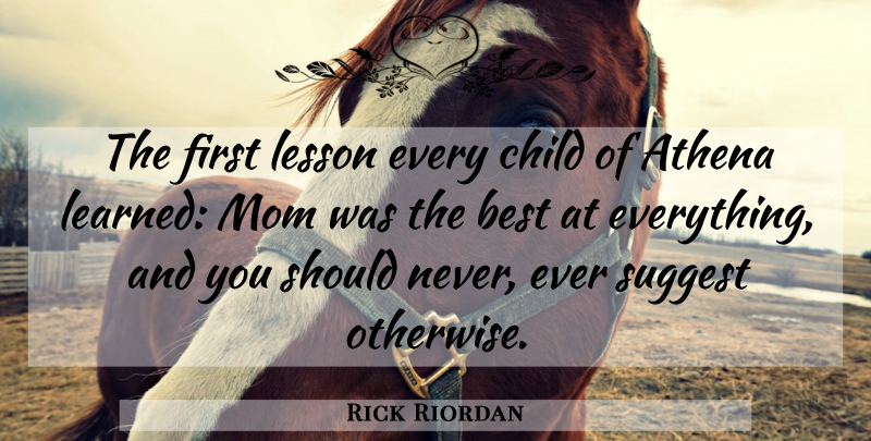 Rick Riordan Quote About Mom, Daughter, Children: The First Lesson Every Child...