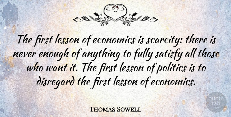 Thomas Sowell Quote About Lessons, Politics, Want: The First Lesson Of Economics...