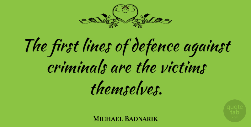 Michael Badnarik Quote About Lines, Firsts, Criminals: The First Lines Of Defence...