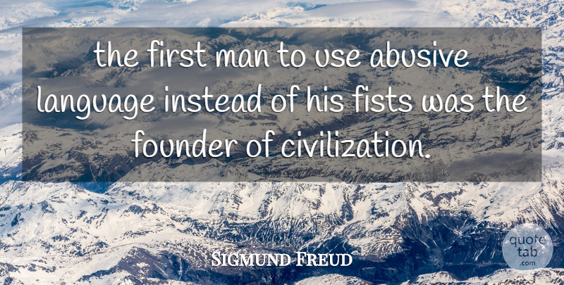 Sigmund Freud Quote About Civilization, Fists, Founder, Instead, Language: The First Man To Use...
